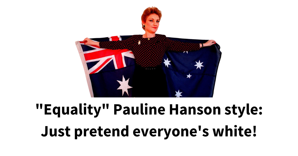 Pauline Hanson Reinvents White Australia Policy- Because Equality Means Pretending We're All White!